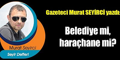 Belediye mi, haraçhane mi?