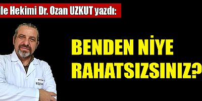 BENDEN NİYE RAHATSIZSINIZ?