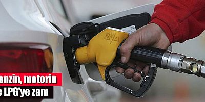 Benzin, motorin ve LPG'ye zam