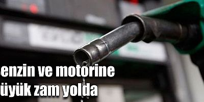 Benzin ve motorine büyük zam yolda