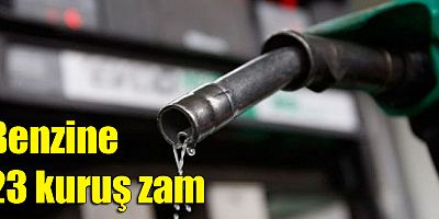 Benzine 23 kuruşluk zam