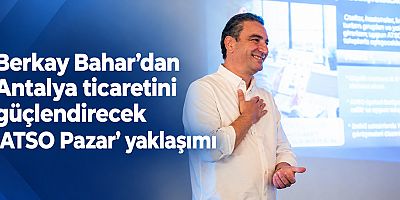 Berkay Bahar’dan Antalya ticaretini güçlendirecek “ATSO Pazar” yaklaşımı