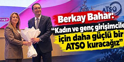 Berkay Bahar: Kadın ve genç girişimciler için daha güçlü bir ATSO kuracağız