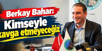 Berkay Bahar: Kimseyle kavga etmeyeceğiz