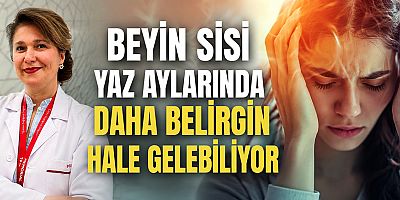 Beyin sisi yaz aylarında daha belirgin hale gelebiliyor