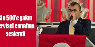 Bin 500'e yakın servisçi esnafına seslendi