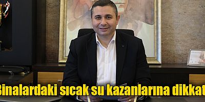 Binalardaki sıcak su kazanlarına dikkat!
