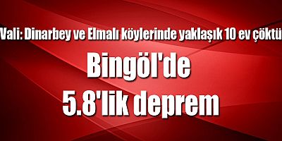 Bingöl'de 5.8'lik deprem