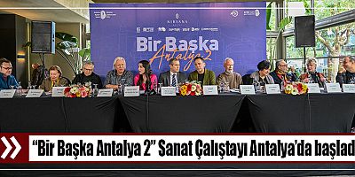 “Bir Başka Antalya 2” Sanat Çalıştayı Antalya’da başladı