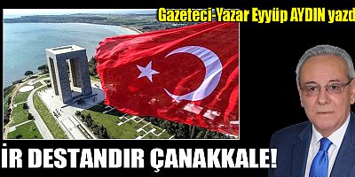 BİR DESTANDIR ÇANAKKALE!