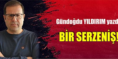 BİR SERZENİŞ!