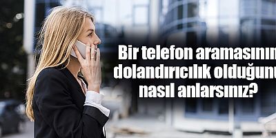 Bir telefon aramasının dolandırıcılık olduğunu nasıl anlarsınız?