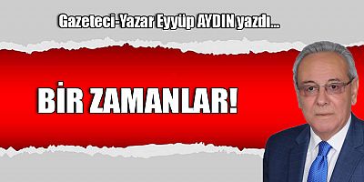 BİR ZAMANLAR!