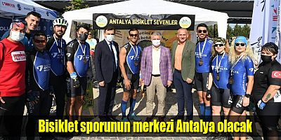 Bisiklet sporunun merkezi Antalya olacak