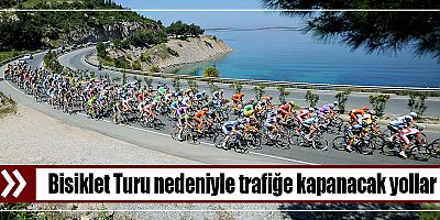 Bisiklet Turu nedeniyle trafiğe kapanacak yollar