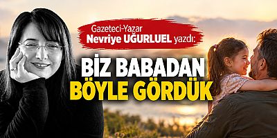 BİZ BABADAN BÖYLE GÖRDÜK