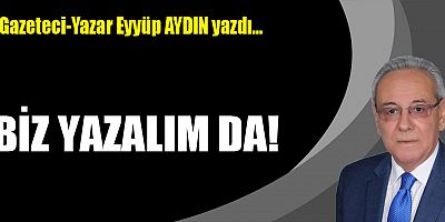 BİZ YAZALIM DA!