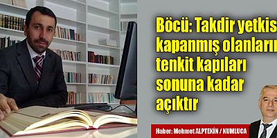 Böcü: Takdir yetkisi kapanmış olanların