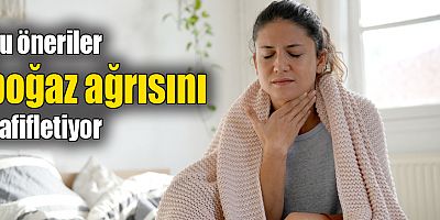 Boğaz ağrısına karşı 5 etkili öneri!