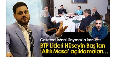 BTP Lideri Hüseyin Baş’tan ‘Altılı Masa’ açıklamaları…