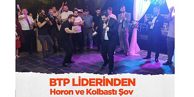 BTP liderinden horon ve kolbastı şov!