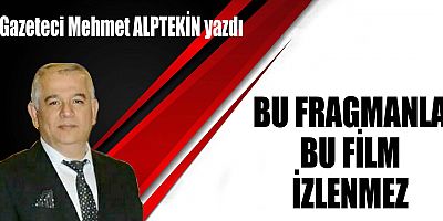 BU FRAGMANLA BU FİLM İZLENMEZ