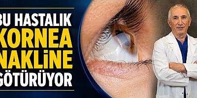 Bu hastalık kornea nakline götürüyor
