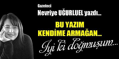 BU YAZIM KENDİME ARMAĞAN...