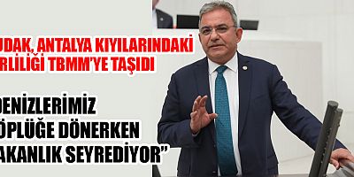 Budak, Antalya kıyılarındaki kirliliği TBMM'ye taşıdı
