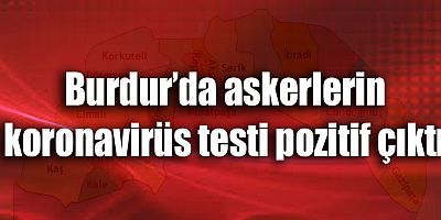 Burdur’da askerlerin koronavirüs testi pozitif çıktı