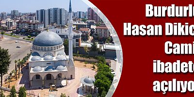 Burdurlu Hasan Dikici Camii ibadete açılıyor