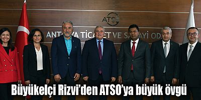 Büyükelçi Rizvi’den ATSO’ya büyük övgü