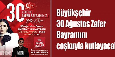 Büyükşehir 30 Ağustos Zafer Bayramını coşkuyla kutlayacak