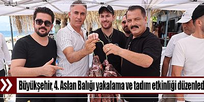 Büyükşehir, 4. Aslan Balığı yakalama ve tadım etkinliği düzenledi