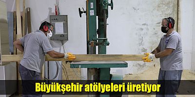 Büyükşehir atölyeleri üretiyor