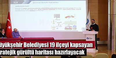 Büyükşehir Belediyesi 19 ilçeyi kapsayan stratejik gürültü haritası hazırlayacak