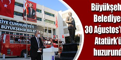 Büyükşehir Belediyesi 30 Ağustos’ta Atatürk’ün huzurunda