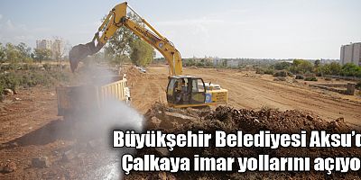 Büyükşehir Belediyesi Aksu’da Çalkaya imar yollarını açıyor