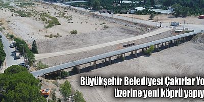 Büyükşehir Belediyesi Çakırlar Yolu üzerine yeni köprü yapıyor
