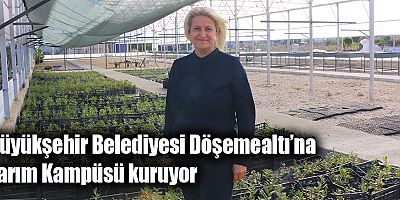 Büyükşehir Belediyesi Döşemealtı’na Tarım Kampüsü kuruyor