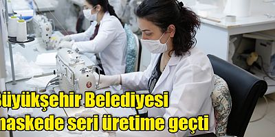 Büyükşehir Belediyesi maskede seri üretime geçti