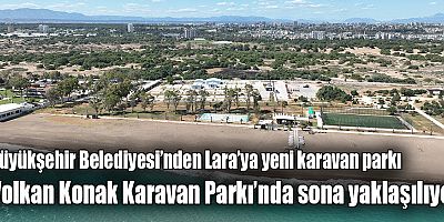 Büyükşehir Belediyesi’nden Lara’ya yeni karavan parkı