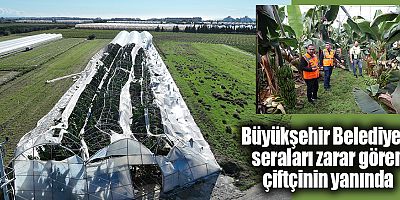 Büyükşehir Belediyesi seraları zarar gören çiftçinin yanında