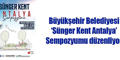 Büyükşehir Belediyesi ‘Sünger Kent Antalya’ Sempozyumu düzenliyor