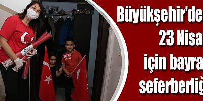 Büyükşehir’den 23 Nisan için bayrak seferberliği
