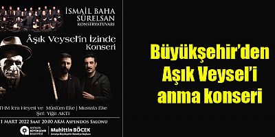 Büyükşehir’den Aşık Veysel’i anma konseri