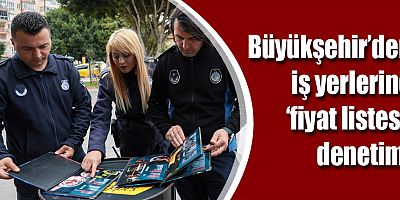Büyükşehir’den iş yerlerine ‘fiyat listesi’ denetimi