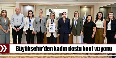 Büyükşehir’den kadın dostu kent vizyonu