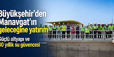 Büyükşehir’den Manavgat’ın geleceğine yatırım 