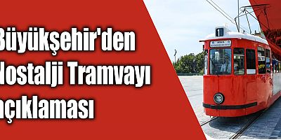 Büyükşehir'den Nostalji Tramvayı açıklaması